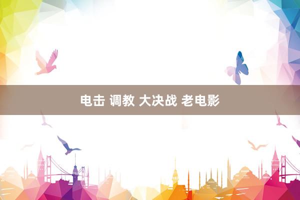 电击 调教 大决战 老电影